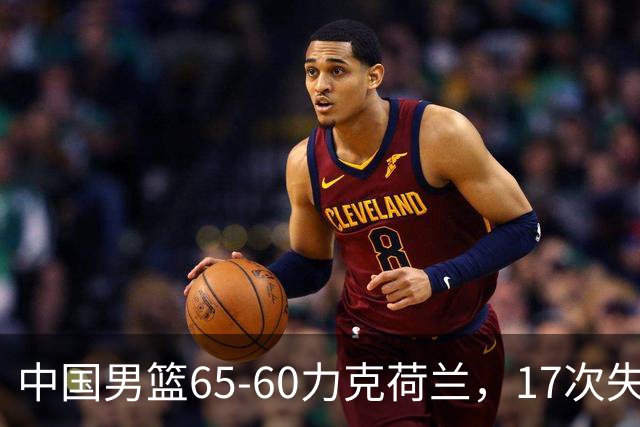 中国男篮65-60力克荷兰，17次失误扎眼，杨瀚森表现一般，球员评分出炉：廖三宁5.4分