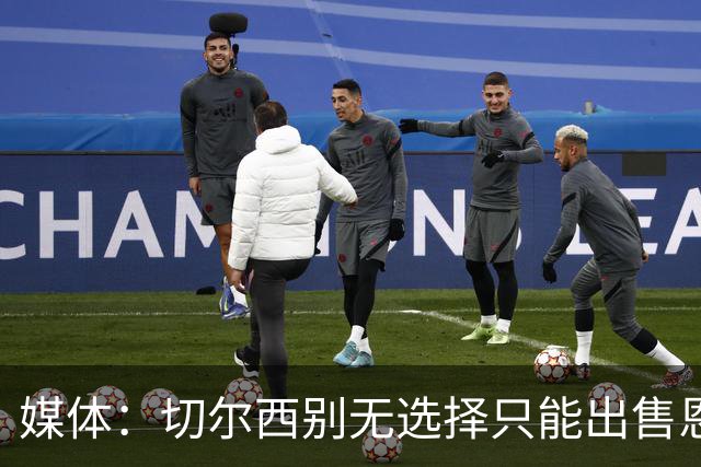 媒体：切尔西别无选择只能出售恩佐·费尔南德斯